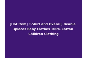 [Hot Item] T-Shirt and Overall, Beanie 3pieces Baby Clothes 100% Cotton Children Clothing