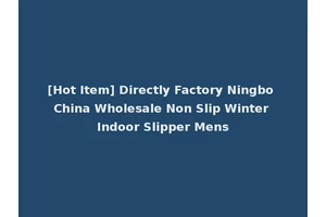 [Hot Item] Directly Factory Ningbo China Wholesale Non Slip Winter Indoor Slipper Mens