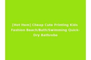 [Hot Item] Cheap Cute Printing Kids Fashion Beach/Bath/Swimming Quick-Dry Bathrobe