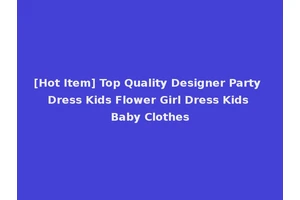 [Hot Item] Top Quality Designer Party Dress Kids Flower Girl Dress Kids Baby Clothes