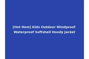 [Hot Item] Kids Outdoor Windproof Waterproof Softshell Hoody Jacket