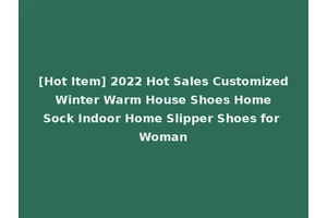 [Hot Item] 2022 Hot Sales Customized Winter Warm House Shoes Home Sock Indoor Home Slipper Shoes for Woman
