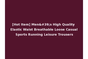 [Hot Item] Men's High Quality Elastic Waist Breathable Loose Casual Sports Running Leisure Trousers