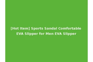 [Hot Item] Sports Sandal Comfortable EVA Slipper for Men EVA Slipper