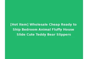 [Hot Item] Wholesale Cheap Ready to Ship Bedroom Animal Fluffy House Slide Cute Teddy Bear Slippers