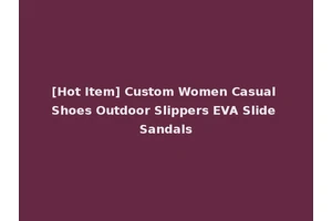 [Hot Item] Custom Women Casual Shoes Outdoor Slippers EVA Slide Sandals