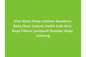 [Hot Item] Baby Clothes Newborn Baby Bear Onesie Outfit Suit Girls Boys Fleece Jumpsuit Romper Baby Clothing