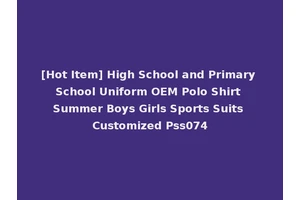 [Hot Item] High School and Primary School Uniform OEM Polo Shirt Summer Boys Girls Sports Suits Customized Pss074