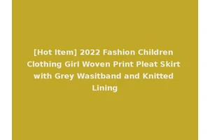 [Hot Item] 2022 Fashion Children Clothing Girl Woven Print Pleat Skirt with Grey Wasitband and Knitted Lining
