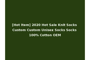 [Hot Item] 2020 Hot Sale Knit Socks Custom Custom Unisex Socks Socks 100% Cotton OEM