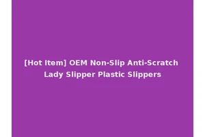 [Hot Item] OEM Non-Slip Anti-Scratch Lady Slipper Plastic Slippers