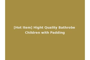 [Hot Item] Hight Quality Bathrobe Children with Padding