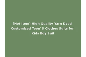 [Hot Item] High Quality Yarn Dyed Customized Teen′ S Clothes Suits for Kids Boy Suit