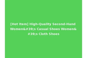 [Hot Item] High-Quality Second-Hand Women's Casual Shoes Women's Cloth Shoes