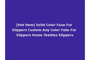 [Hot Item] Solid Color Faux Fur Slippers Custom Any Color Fake Fur Slippers Home Textiles Slippers