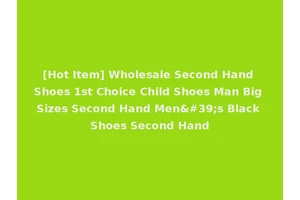 [Hot Item] Wholesale Second Hand Shoes 1st Choice Child Shoes Man Big Sizes Second Hand Men's Black Shoes Second Hand