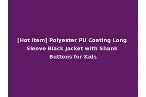 [Hot Item] Polyester PU Coating Long Sleeve Black Jacket with Shank Buttons for Kids