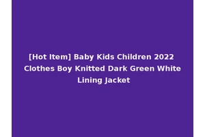 [Hot Item] Baby Kids Children 2022 Clothes Boy Knitted Dark Green White Lining Jacket
