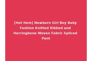 [Hot Item] Newborn Girl Boy Baby Fashion Knitted Ribbed and Herringbone Woven Fabric Spliced Pant