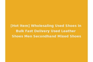 [Hot Item] Wholesaling Used Shoes in Bulk Fast Delivery Used Leather Shoes Men Secondhand Mixed Shoes
