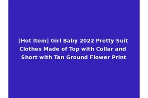 [Hot Item] Girl Baby 2022 Pretty Suit Clothes Made of Top with Collar and Short with Tan Ground Flower Print