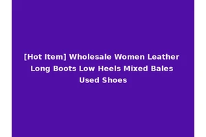 [Hot Item] Wholesale Women Leather Long Boots Low Heels Mixed Bales Used Shoes