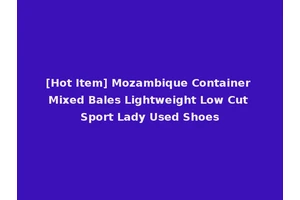 [Hot Item] Mozambique Container Mixed Bales Lightweight Low Cut Sport Lady Used Shoes