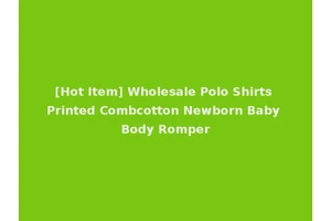 [Hot Item] Wholesale Polo Shirts Printed Combcotton Newborn Baby Body Romper