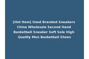 [Hot Item] Used Branded Sneakers China Wholesale Second Hand Basketball Sneaker Soft Sole High Quality Men Basketball Shoes