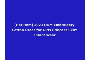 [Hot Item] 2023 ODM Embroidery Cotton Dress for Girls Princess Skirt Infant Wear