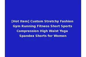 [Hot Item] Custom Stretchy Fashion Gym Running Fitness Short Sports Compression High Waist Yoga Spandex Shorts for Women