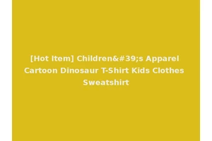 [Hot Item] Children's Apparel Cartoon Dinosaur T-Shirt Kids Clothes Sweatshirt