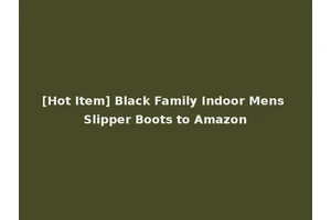 [Hot Item] Black Family Indoor Mens Slipper Boots to Amazon