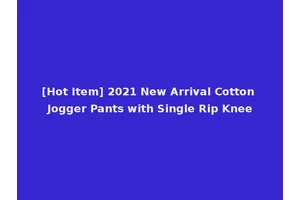 [Hot Item] 2021 New Arrival Cotton Jogger Pants with Single Rip Knee