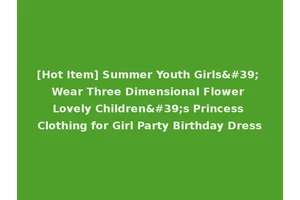 [Hot Item] Summer Youth Girls' Wear Three Dimensional Flower Lovely Children's Princess Clothing for Girl Party Birthday Dress