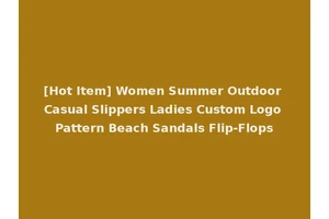 [Hot Item] Women Summer Outdoor Casual Slippers Ladies Custom Logo Pattern Beach Sandals Flip-Flops
