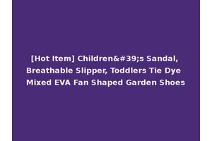 [Hot Item] Children's Sandal, Breathable Slipper, Toddlers Tie Dye Mixed EVA Fan Shaped Garden Shoes