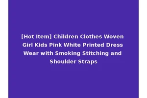 [Hot Item] Children Clothes Woven Girl Kids Pink White Printed Dress Wear with Smoking Stitching and Shoulder Straps