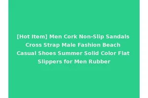 [Hot Item] Men Cork Non-Slip Sandals Cross Strap Male Fashion Beach Casual Shoes Summer Solid Color Flat Slippers for Men Rubber