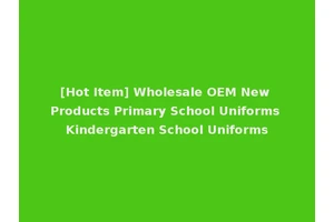 [Hot Item] Wholesale OEM New Products Primary School Uniforms Kindergarten School Uniforms