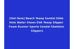 [Hot Item] Beach Yeezy Sandal Slide Hole Water Shoes EVA Yeezy Slipper Foam Runner Sports Sandal Skeleton Slippers