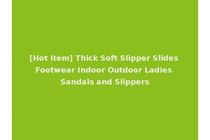 [Hot Item] Thick Soft Slipper Slides Footwear Indoor Outdoor Ladies Sandals and Slippers