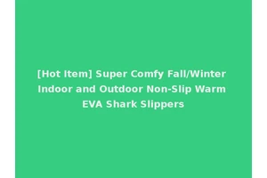 [Hot Item] Super Comfy Fall/Winter Indoor and Outdoor Non-Slip Warm EVA Shark Slippers