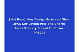 [Hot Item] New Design Boys and Girls 2PCS Set Cotton Polo and Shorts Pants Primary School Uniforms PPS004