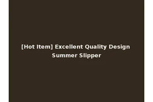 [Hot Item] Excellent Quality Design Summer Slipper