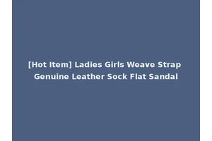 [Hot Item] Ladies Girls Weave Strap Genuine Leather Sock Flat Sandal