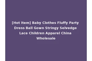 [Hot Item] Baby Clothes Fluffy Party Dress Ball Gown Stringy Selvedge Lace Children Apparel China Wholesale