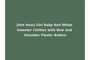 [Hot Item] Girl Baby Red White Sweater Clothes with Bow and Shoulder Plastic Button