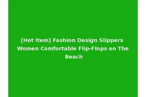 [Hot Item] Fashion Design Slippers Women Comfortable Flip-Flops on The Beach