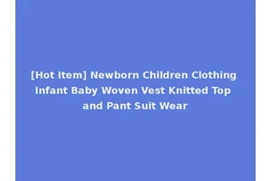 [Hot Item] Newborn Children Clothing Infant Baby Woven Vest Knitted Top and Pant Suit Wear